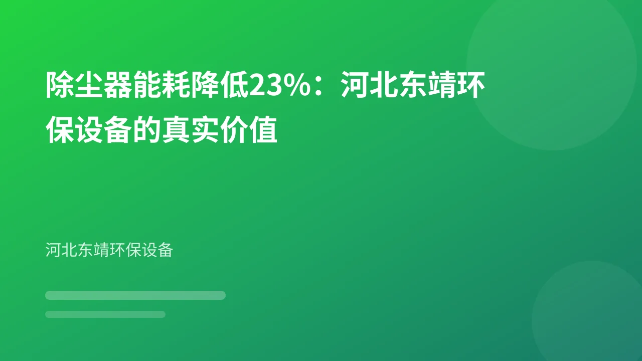 除尘器能耗降低23%:河北东靖环保设备的真实价值